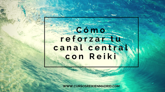 Cómo reforzar tu canal central con Reiki